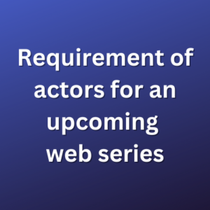 Requirement of actors for an upcoming web series