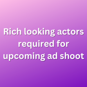 Rich looking actors required for upcoming ad shoot