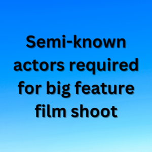 Semi-known actors required for big feature film shoot