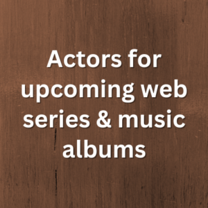 Actors for upcoming web series & music albums