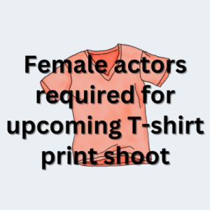 Female actors required for upcoming T-shirt print shoot