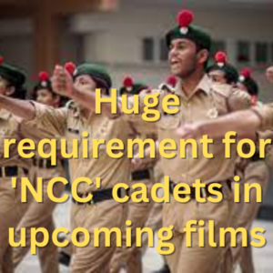 Huge requirement for 'NCC' cadets in upcoming films