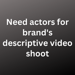 Need actors for brand's descriptive video shoot