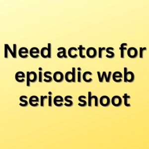 Need actors for episodic web series shoot