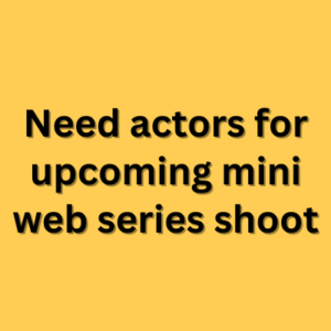 Need actors for upcoming mini web series shoot