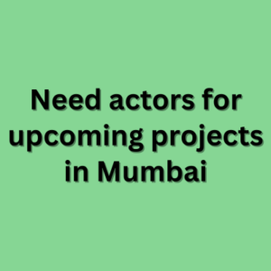 Need actors for upcoming projects in Mumbai