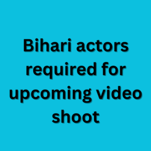 Bihari actors required for upcoming video shoot
