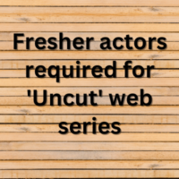 Fresher actors required for 'Uncut' web series