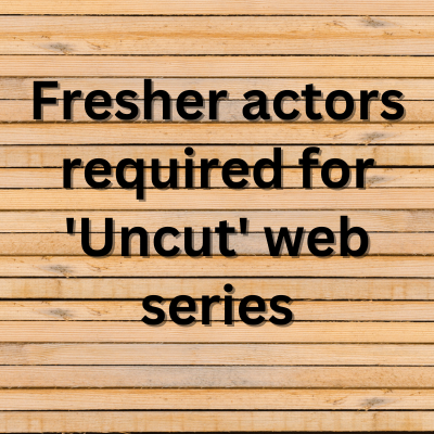 Fresher actors required for 'Uncut' web series - female actors