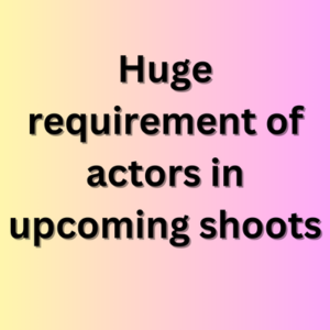 Huge requirement of actors in upcoming shoots