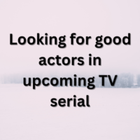 Looking for good actors in upcoming TV serial
