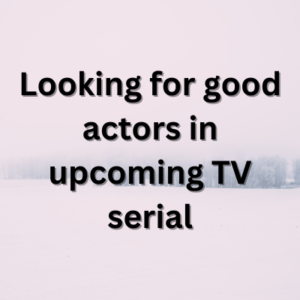 Looking for good actors in upcoming TV serial