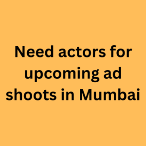 Need actors for upcoming ad shoots in Mumbai