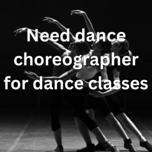 Need dance choreographer for dance classes