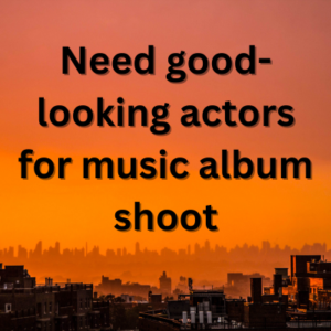 Need good-looking actors for music album shoot