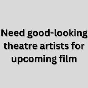 Need good-looking theatre artists for upcoming film