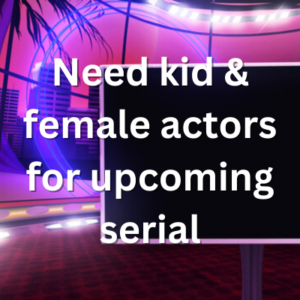 Need kid & female actors for upcoming serial