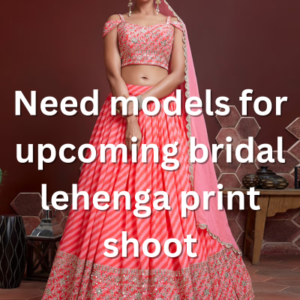 Need models for upcoming bridal lehenga print shoot