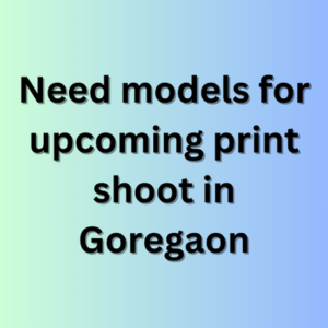 Need models for upcoming print shoot in Goregaon