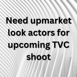 Need upmarket look actors for upcoming TVC shoot