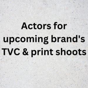 Actors for upcoming brand's TVC & print shoots