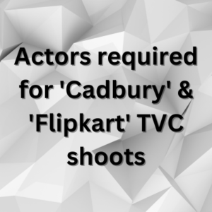 Actors required for 'Cadbury' & 'Flipkart' TVC shoots