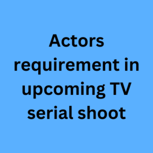 Actors requirement in upcoming TV serial shoot