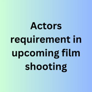 Actors requirement in upcoming film shooting