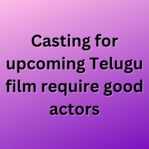 Casting for upcoming Telugu film require good actors