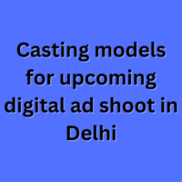 Casting models for upcoming digital ad shoot in Delhi