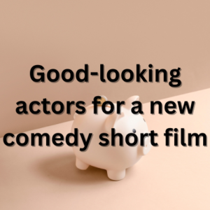 Good-looking actors for comedy short film