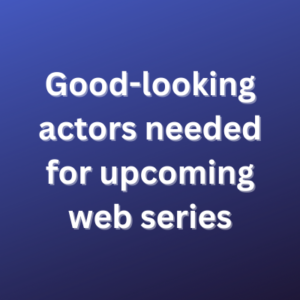 Good-looking actors needed for upcoming web series