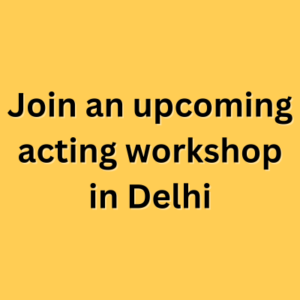 Join an upcoming acting workshop in Delhi