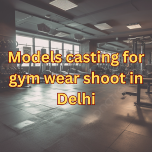 Models casting for gym wear shoot in Delhi