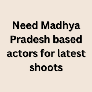 Need Madhya Pradesh based actors for latest shoots
