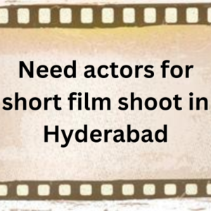 Need actors for short film shoot in Hyderabad