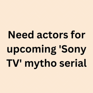 Need actors for upcoming 'Sony TV' mytho serial