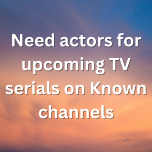 Need actors for upcoming TV serials on Known channels