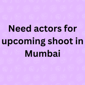 Need actors for upcoming shoot in Mumbai