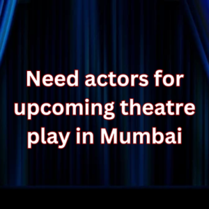 Need actors for upcoming theatre play in Mumbai