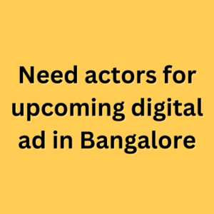 Need actors for upcoming digital ad in Bangalore