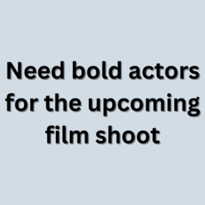 Need bold actors for the upcoming film shoot
