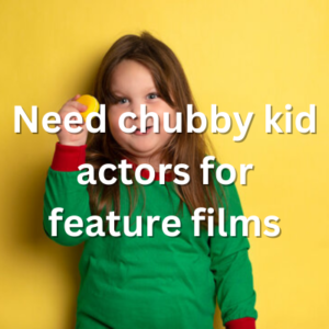 Need chubby kid actors for feature films