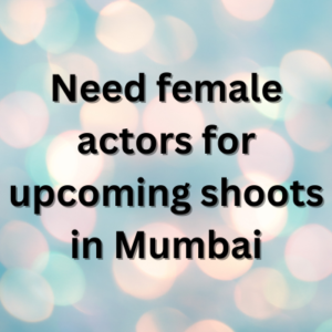Need female actors for upcoming shoots in Mumbai