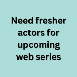 Need fresher actors for upcoming web series