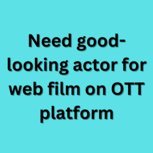Need good-looking actor for web film on OTT platform