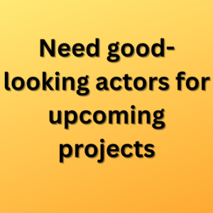 Need good-looking actors for upcoming projects