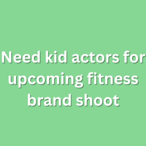 Need kid actors for upcoming fitness brand shoot