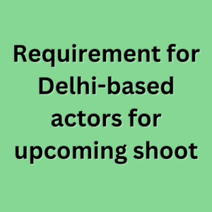Requirement for Delhi-based actors for upcoming shoot