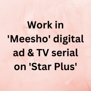 Work in 'Meesho' digital ad & TV serial on 'Star Plus'